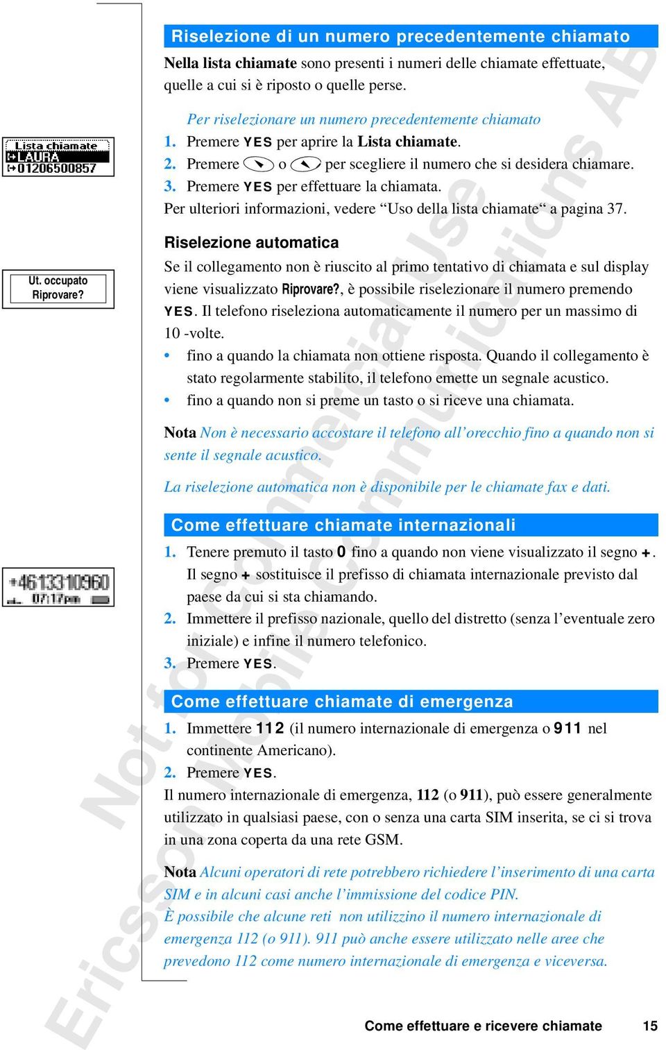 Premere YES per effettuare la chiamata. Per ulteriori informazioni, vedere Uso della lista chiamate a pagina 37.