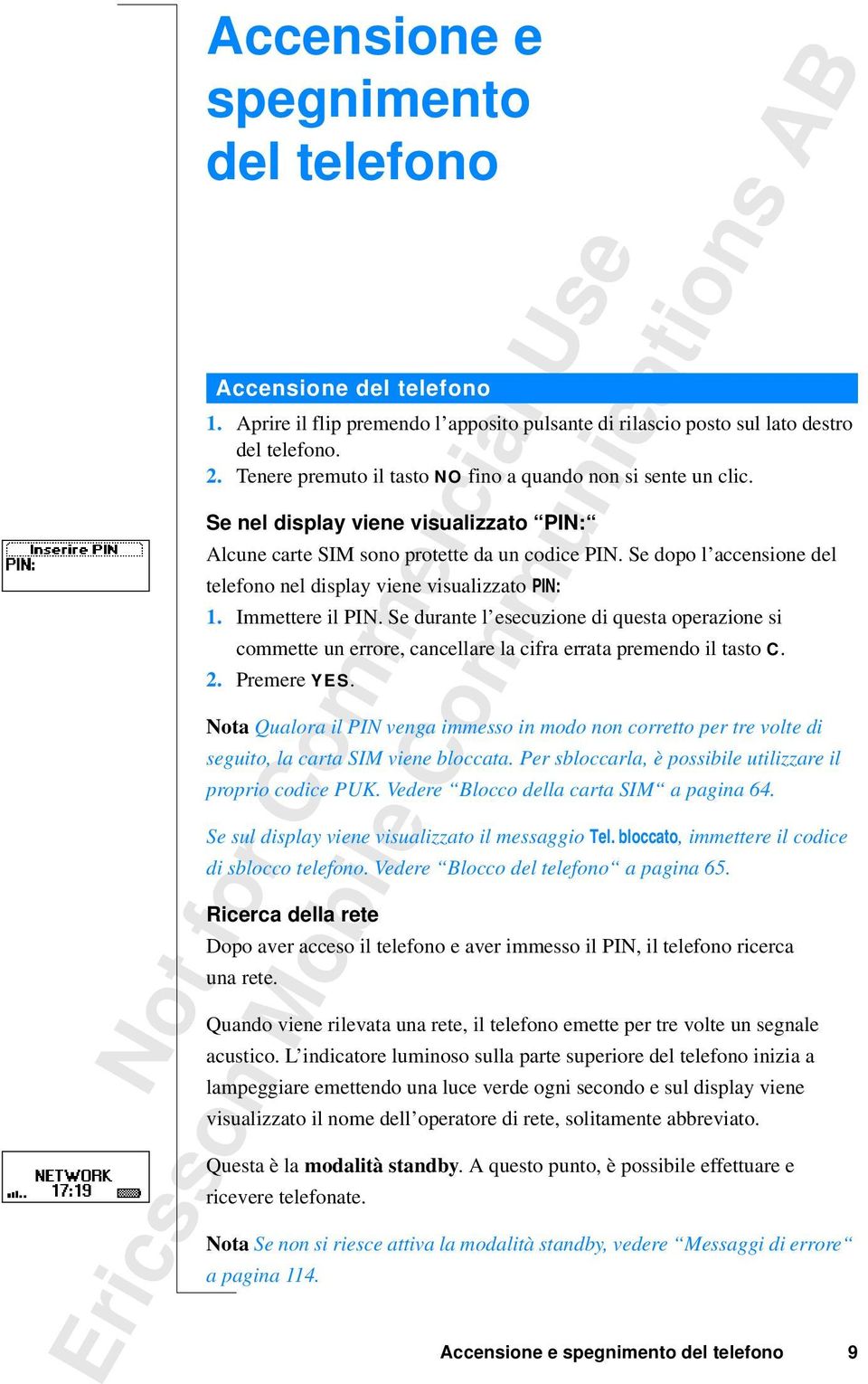 Se dopo l accensione del telefono nel display viene visualizzato PIN: 1. Immettere il PIN.