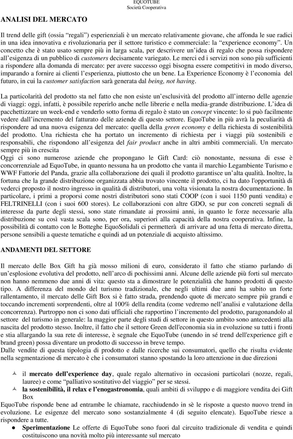 Un concetto che è stato usato sempre più in larga scala, per descrivere un idea di regalo che possa rispondere all esigenza di un pubblico di customers decisamente variegato.