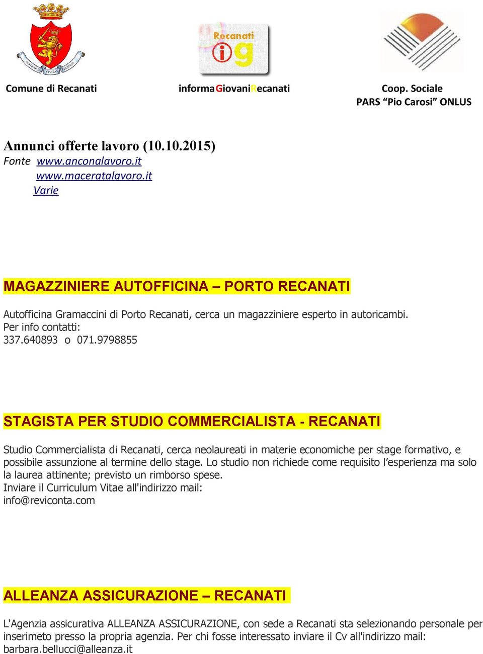 9798855 STAGISTA PER STUDIO COMMERCIALISTA - RECANATI Studio Commercialista di Recanati, cerca neolaureati in materie economiche per stage formativo, e possibile assunzione al termine dello stage.