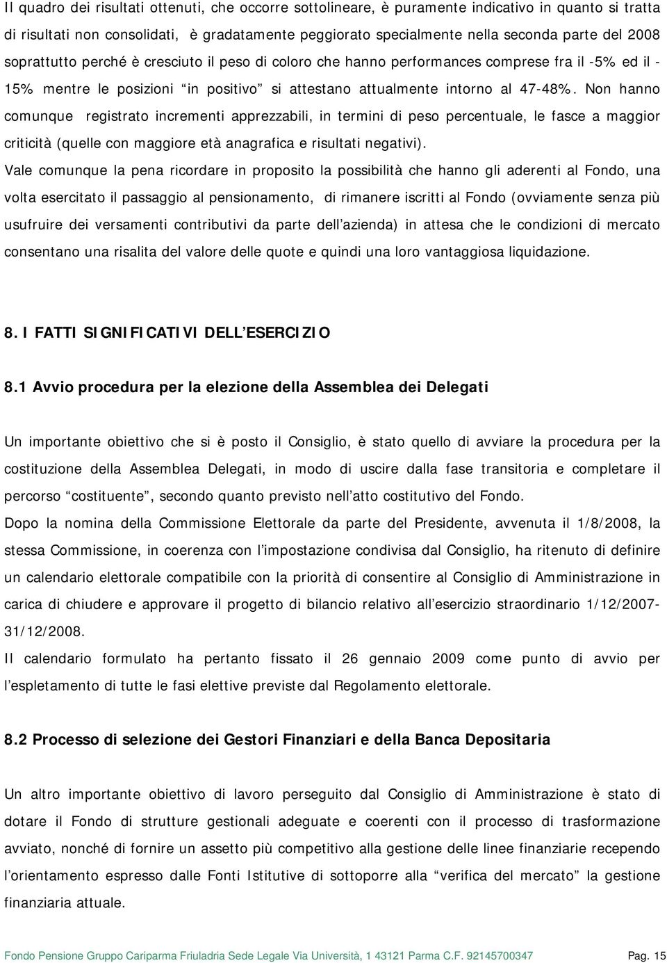 Non hanno comunque registrato incrementi apprezzabili, in termini di peso percentuale, le fasce a maggior criticità (quelle con maggiore età anagrafica e risultati negativi).