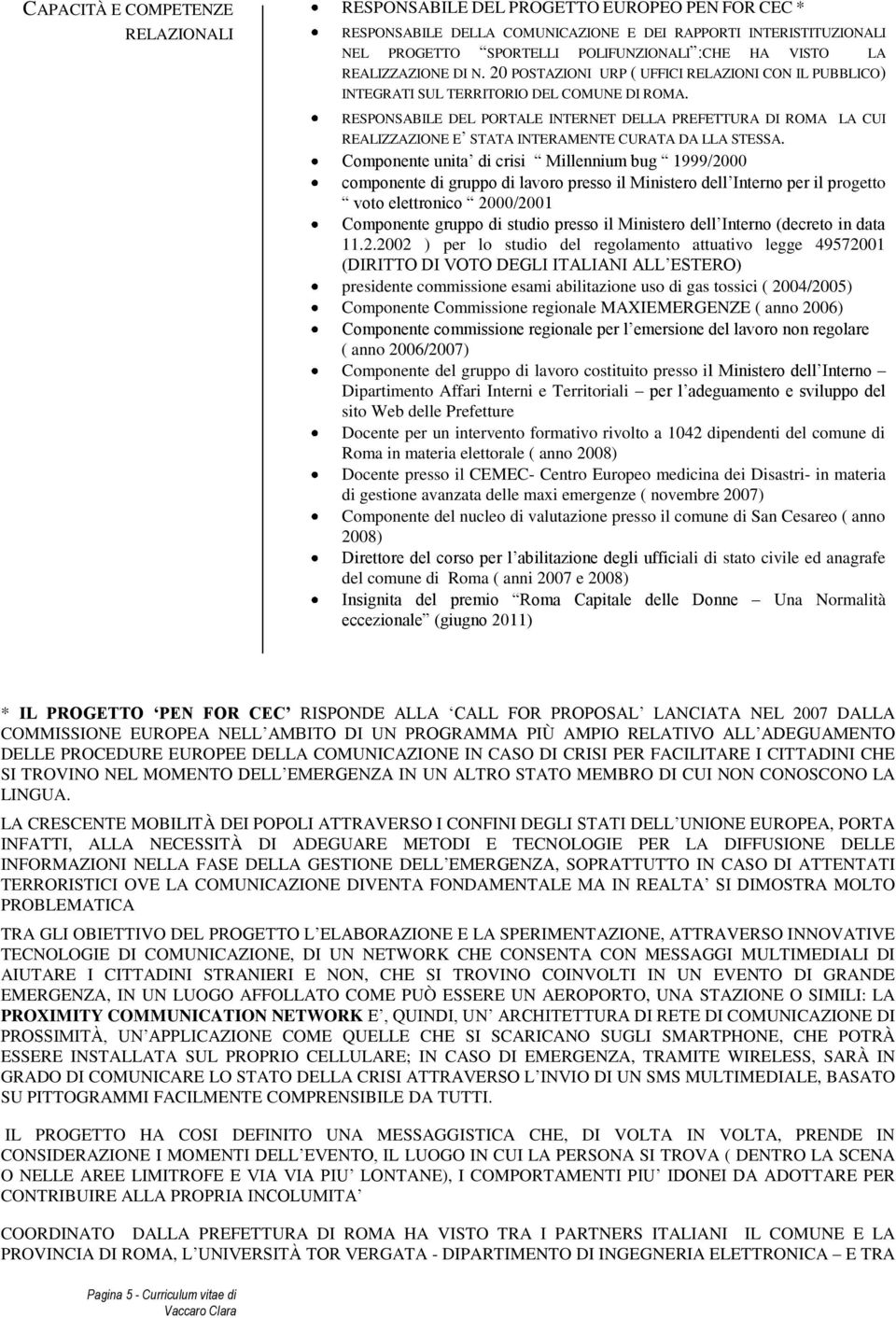 RESPONSABILE DEL PORTALE INTERNET DELLA PREFETTURA DI ROMA LA CUI REALIZZAZIONE E STATA INTERAMENTE CURATA DA LLA STESSA.