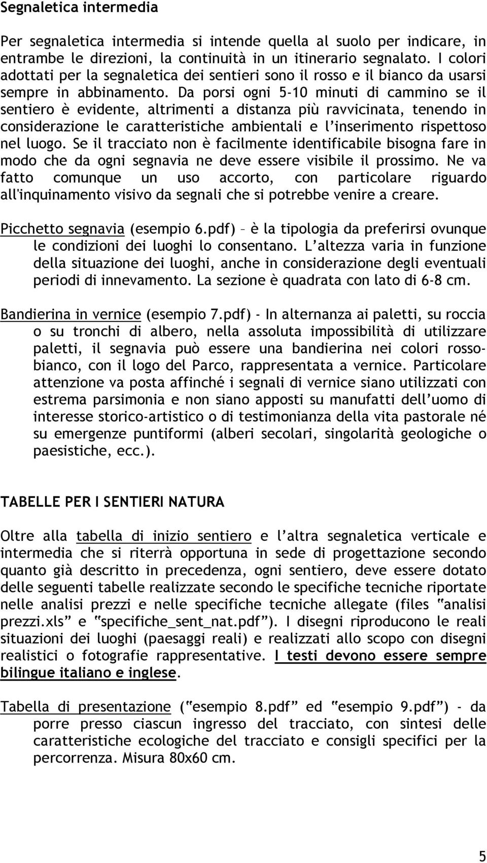 Da porsi ogni 5-10 minuti di cammino se il sentiero è evidente, altrimenti a distanza più ravvicinata, tenendo in considerazione le caratteristiche ambientali e l inserimento rispettoso nel luogo.