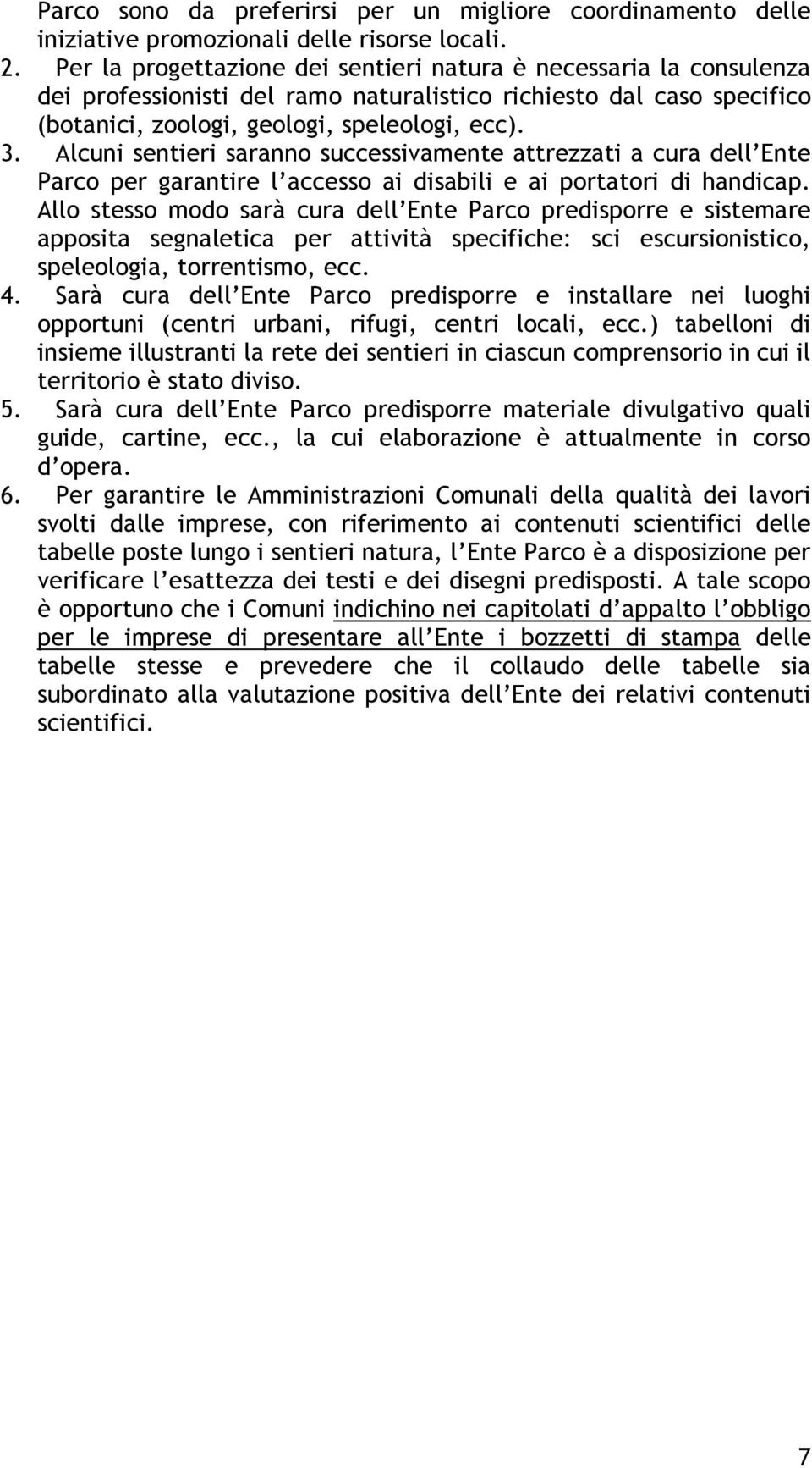 Alcuni sentieri saranno successivamente attrezzati a cura dell Ente Parco per garantire l accesso ai disabili e ai portatori di handicap.