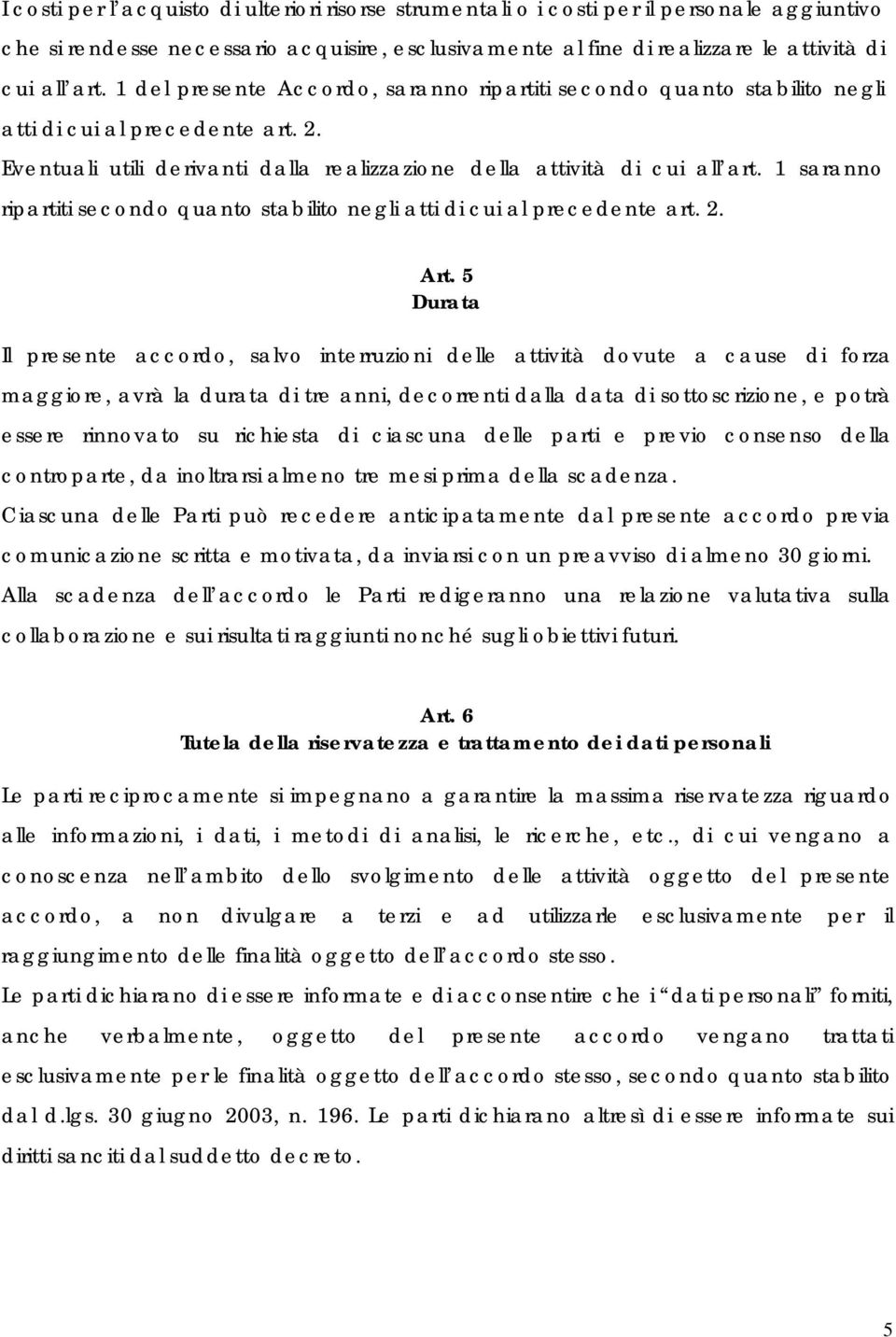 1 saranno ripartiti secondo quanto stabilito negli atti di cui al precedente art. 2. Art.