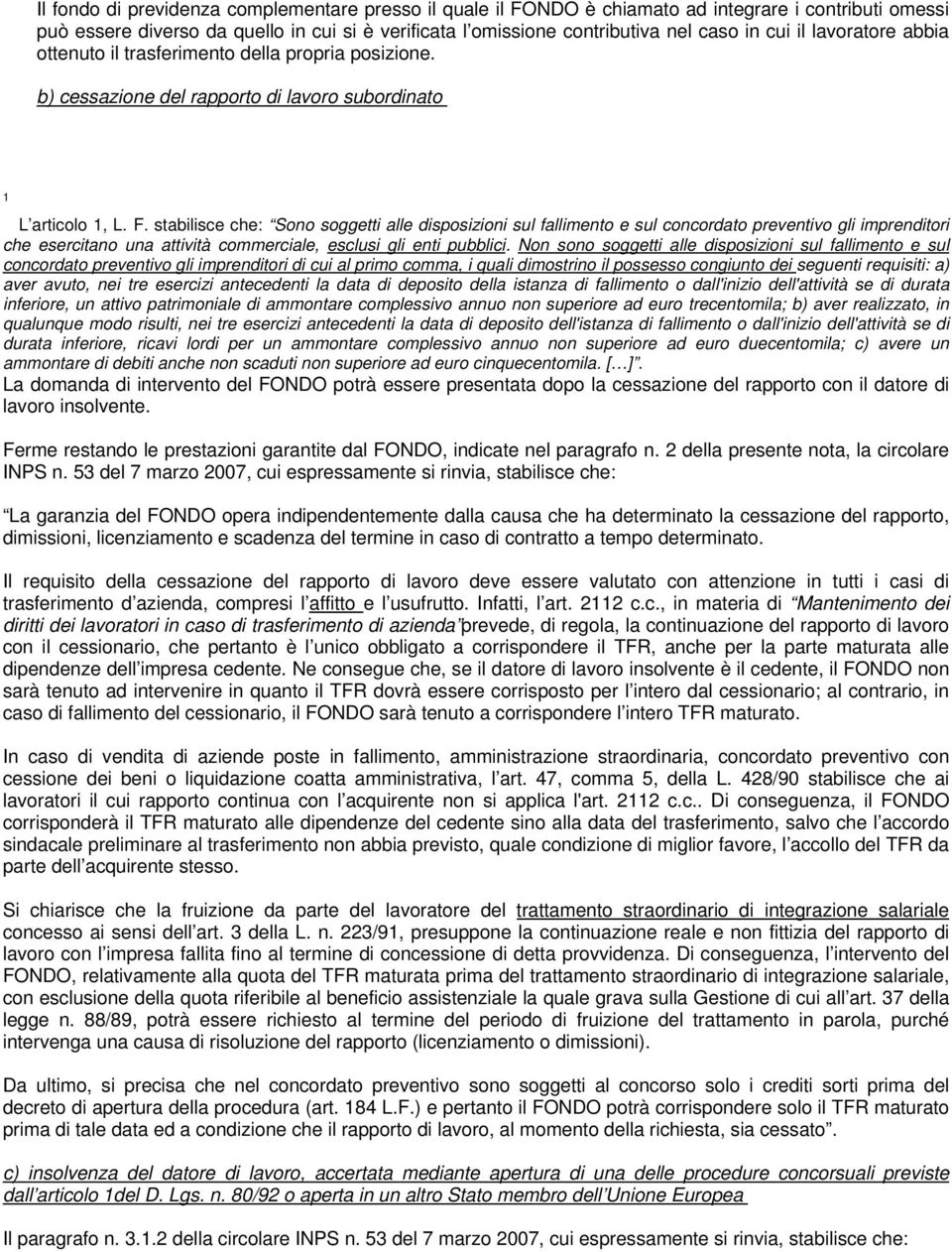 stabilisce che: Sono soggetti alle disposizioni sul fallimento e sul concordato preventivo gli imprenditori che esercitano una attività commerciale, esclusi gli enti pubblici.