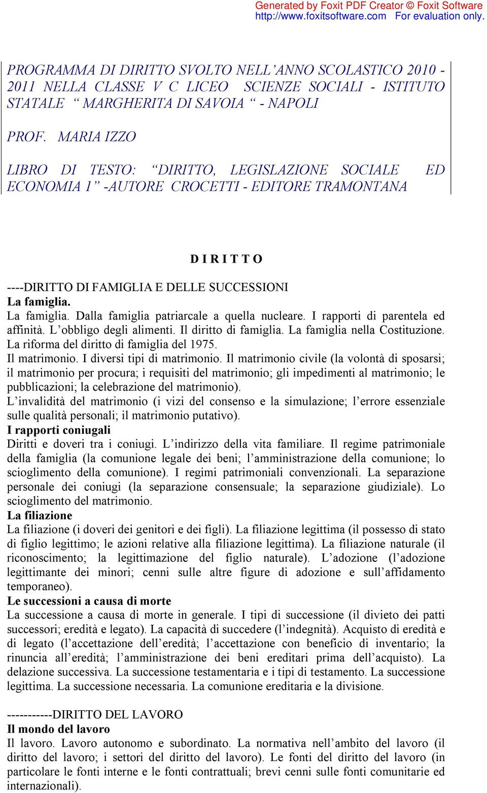 La famiglia. Dalla famiglia patriarcale a quella nucleare. I rapporti di parentela ed affinità. L obbligo degli alimenti. Il diritto di famiglia. La famiglia nella Costituzione.