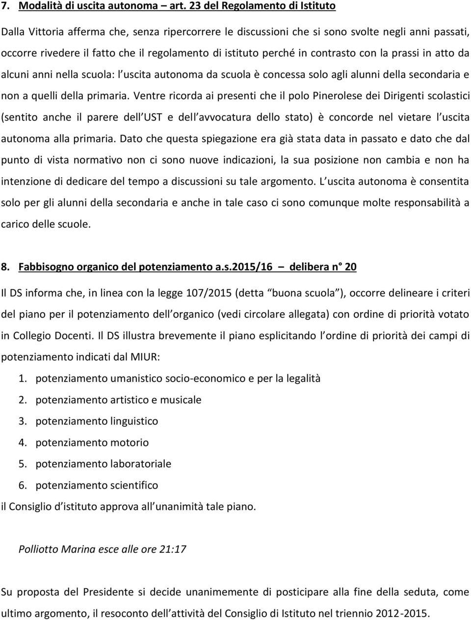 contrasto con la prassi in atto da alcuni anni nella scuola: l uscita autonoma da scuola è concessa solo agli alunni della secondaria e non a quelli della primaria.