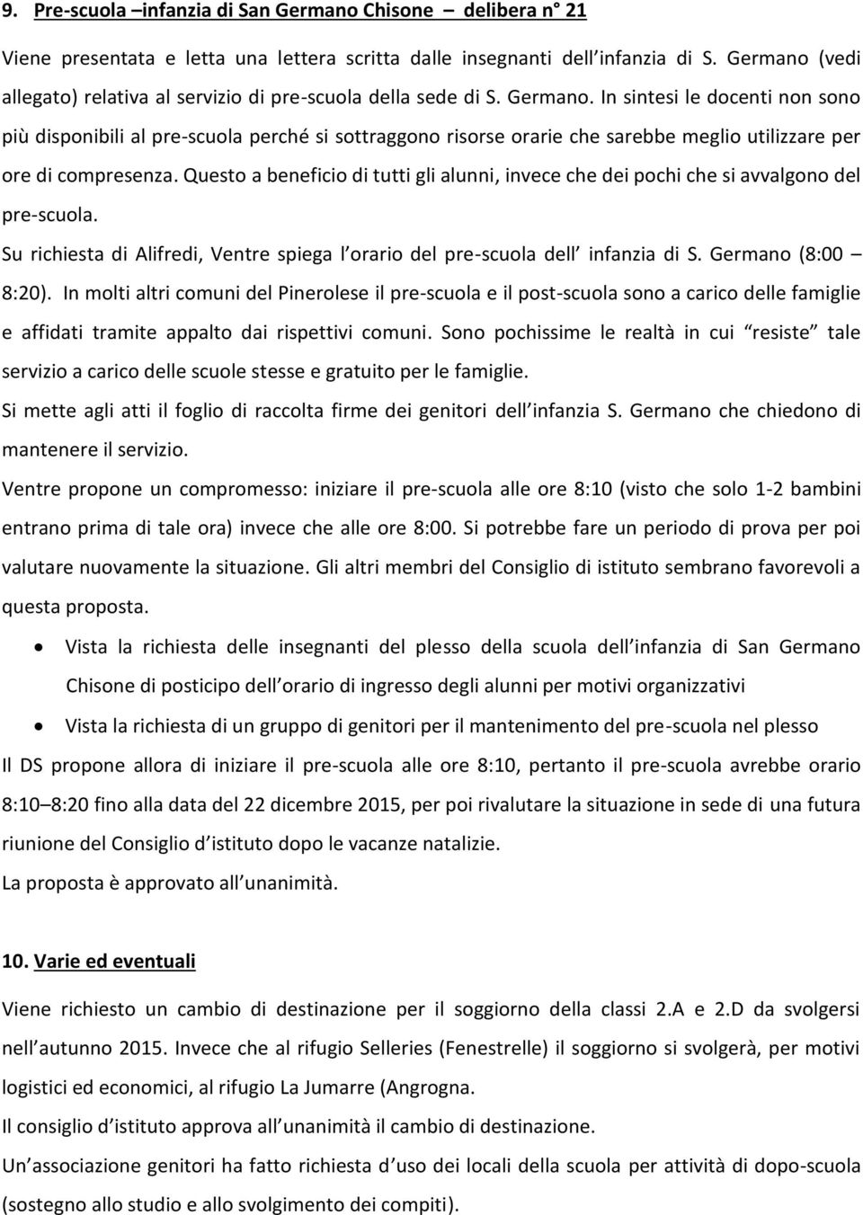 In sintesi le docenti non sono più disponibili al pre-scuola perché si sottraggono risorse orarie che sarebbe meglio utilizzare per ore di compresenza.