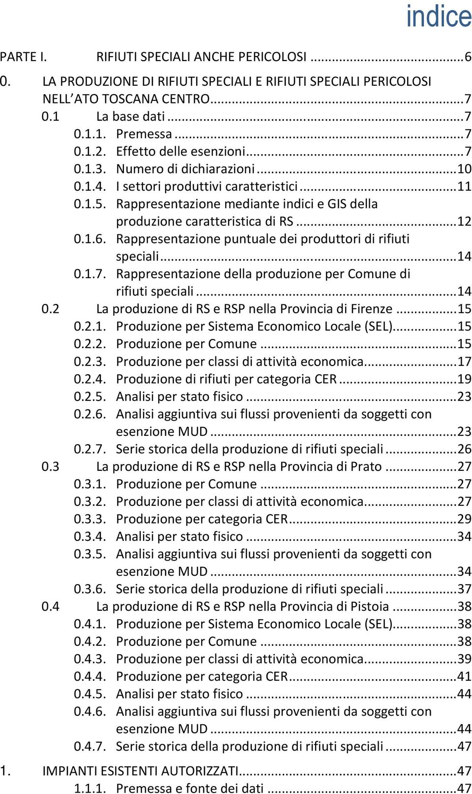 ..12 0.1.6. Rappresentazione puntuale dei produttori di rifiuti speciali...14 0.1.7. Rappresentazione della produzione per Comune di rifiuti speciali...14 0.2 La produzione di RS e RSP nella Provincia di Firenze.