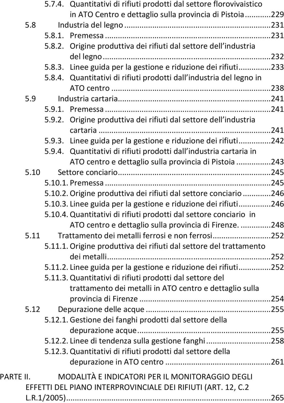 ..241 5.9.2. Origine produttiva dei rifiuti dal settore dell industria cartaria...241 5.9.3. Linee guida per la gestione e riduzione dei rifiuti...242 5.9.4. Quantitativi di rifiuti prodotti dall industria cartaria in ATO centro e dettaglio sulla provincia di Pistoia.