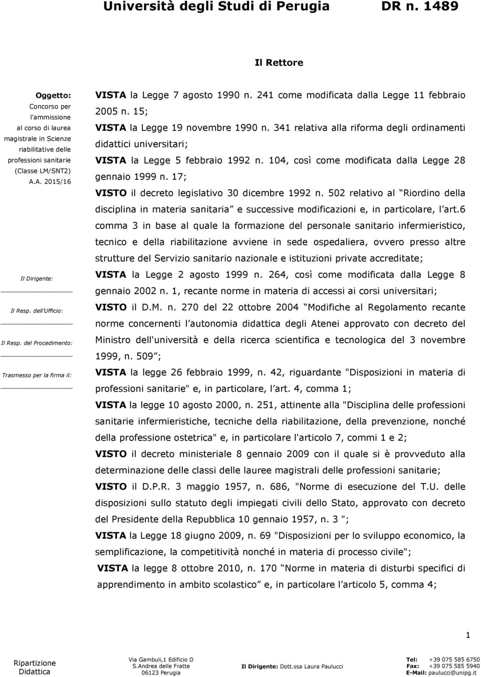 15; VISTA la Legge 19 novembre 1990 n. 341 relativa alla riforma degli ordinamenti didattici universitari; VISTA la Legge 5 febbraio 1992 n. 104, così come modificata dalla Legge 28 gennaio 1999 n.