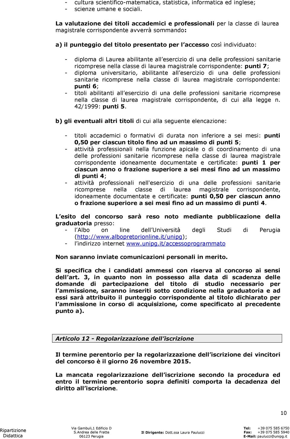 diploma di Laurea abilitante all esercizio di una delle professioni sanitarie ricomprese nella classe di laurea magistrale corrispondente: punti 7; - diploma universitario, abilitante all esercizio