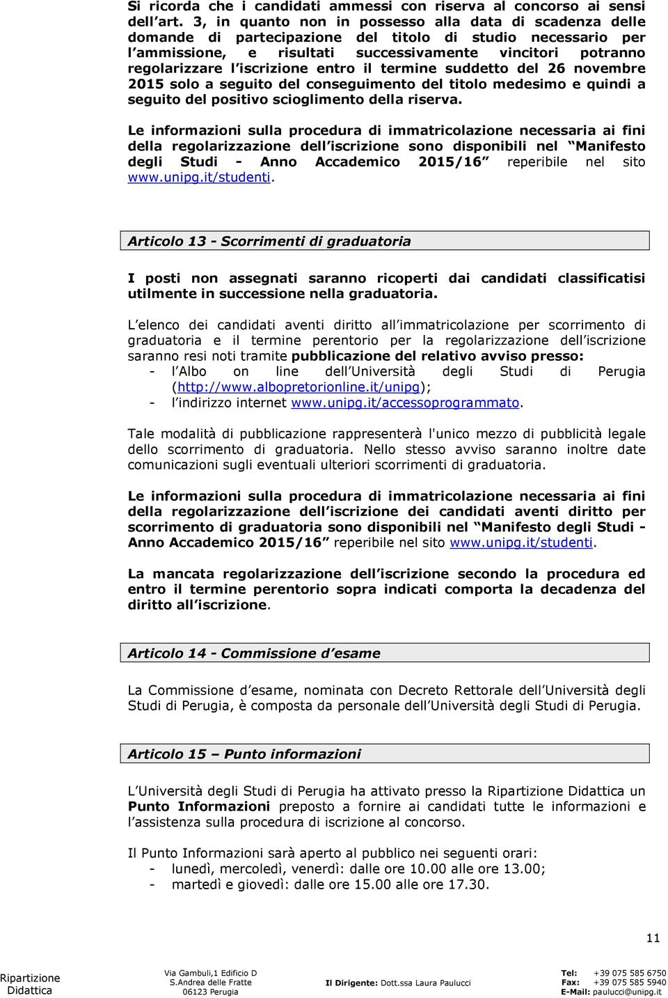 iscrizione entro il termine suddetto del 26 novembre 2015 solo a seguito del conseguimento del titolo medesimo e quindi a seguito del positivo scioglimento della riserva.