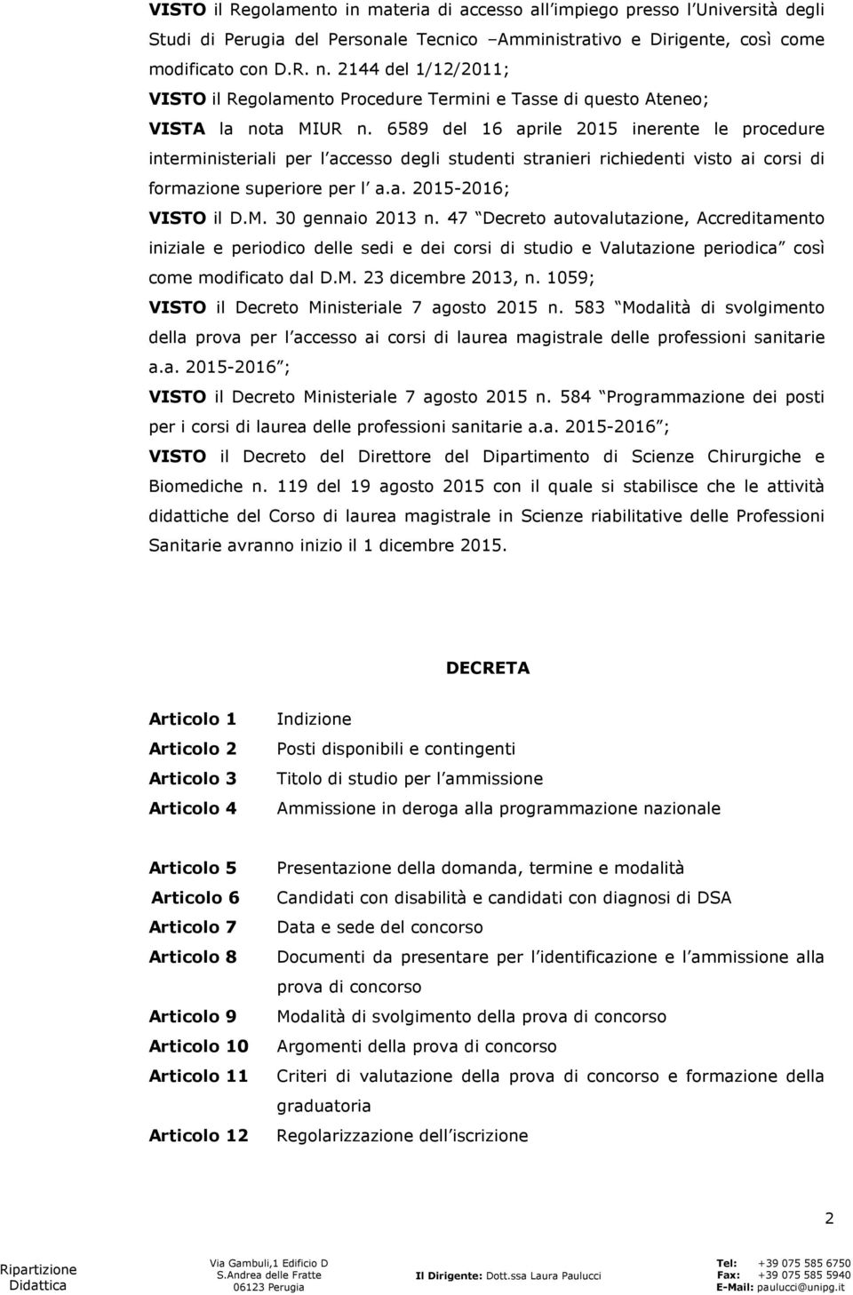 6589 del 16 aprile 2015 inerente le procedure interministeriali per l accesso degli studenti stranieri richiedenti visto ai corsi di formazione superiore per l a.a. 2015-2016; VISTO il D.M.