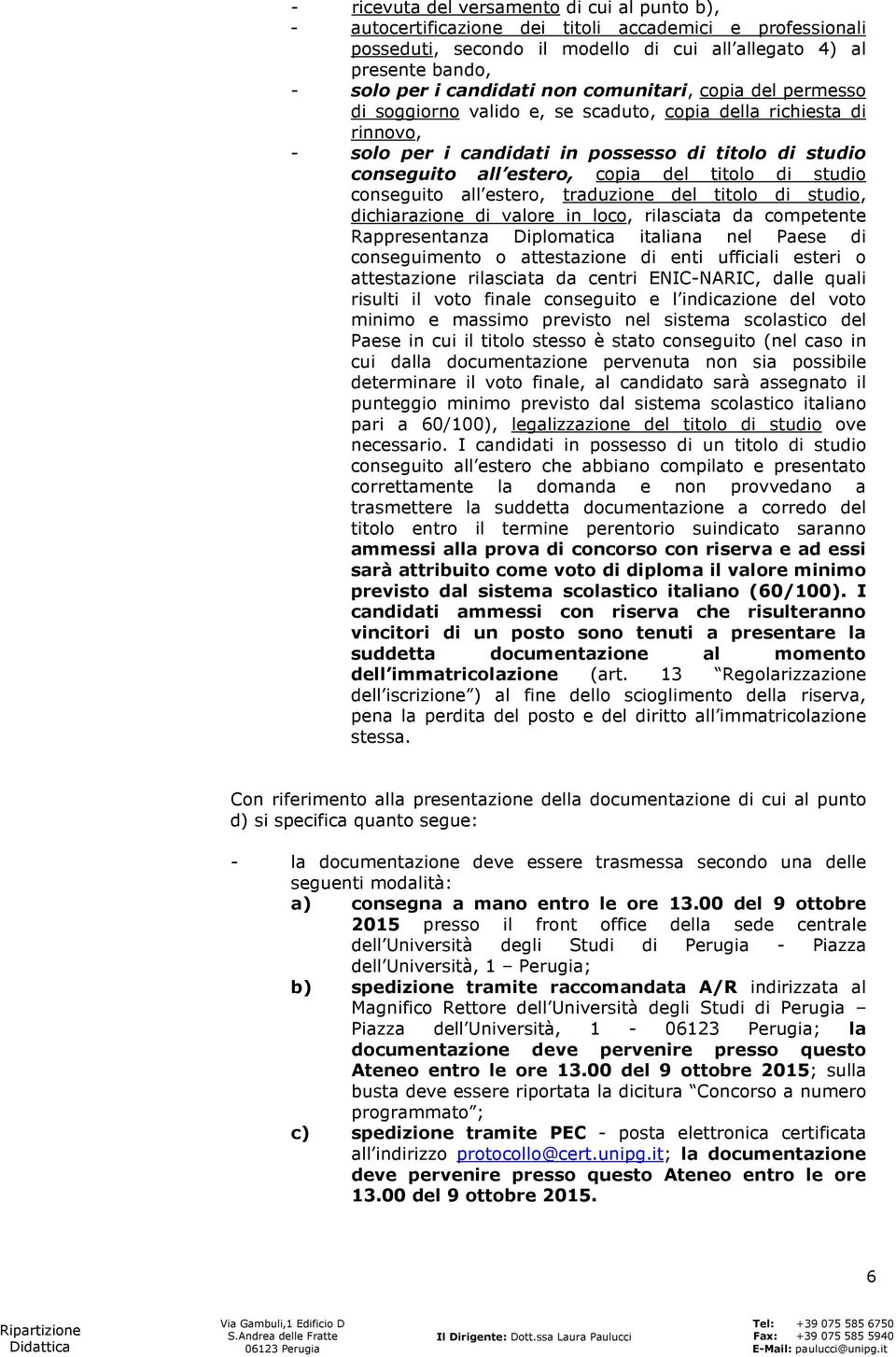 di studio conseguito all estero, traduzione del titolo di studio, dichiarazione di valore in loco, rilasciata da competente Rappresentanza Diplomatica italiana nel Paese di conseguimento o