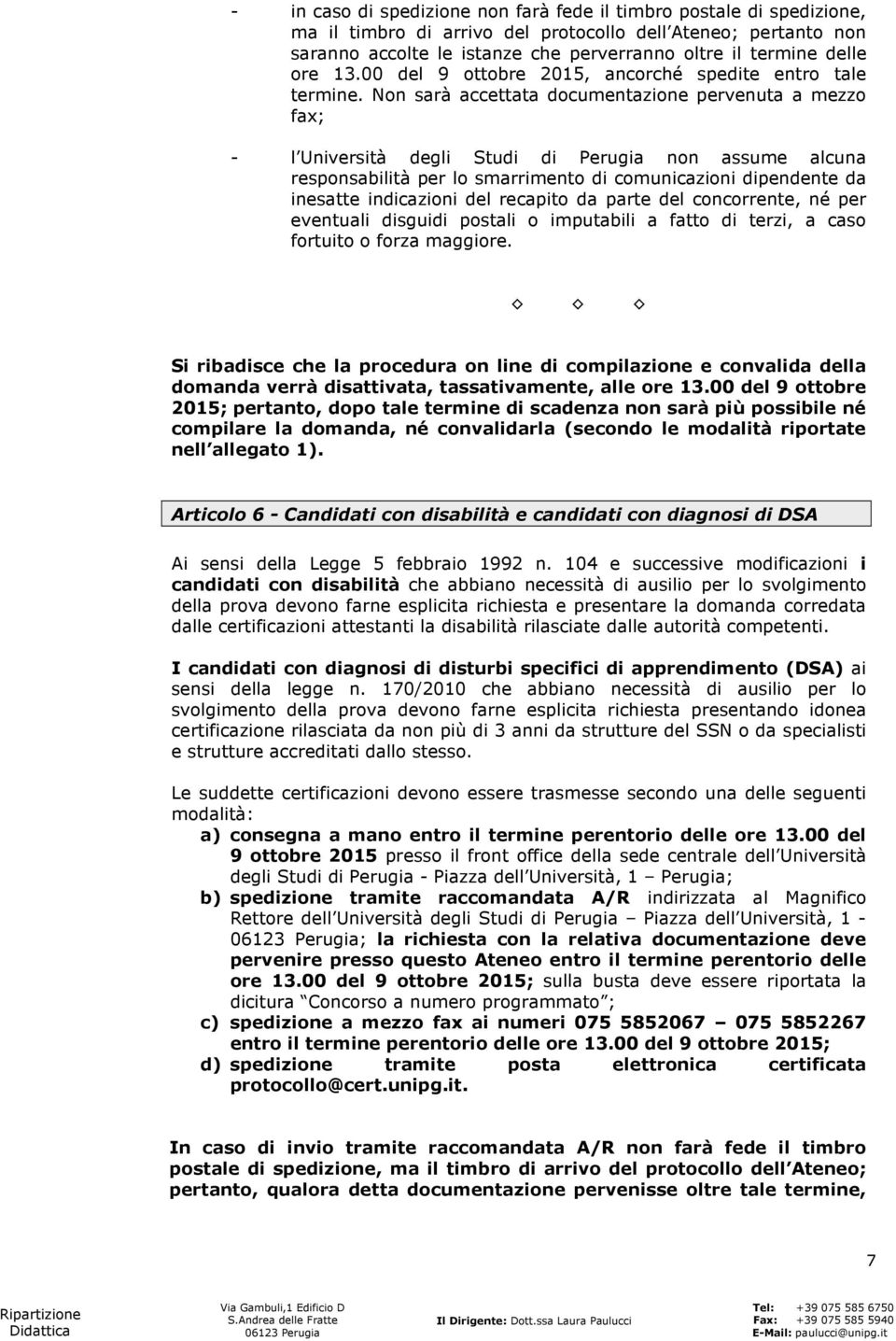 Non sarà accettata documentazione pervenuta a mezzo fax; - l Università degli Studi di Perugia non assume alcuna responsabilità per lo smarrimento di comunicazioni dipendente da inesatte indicazioni