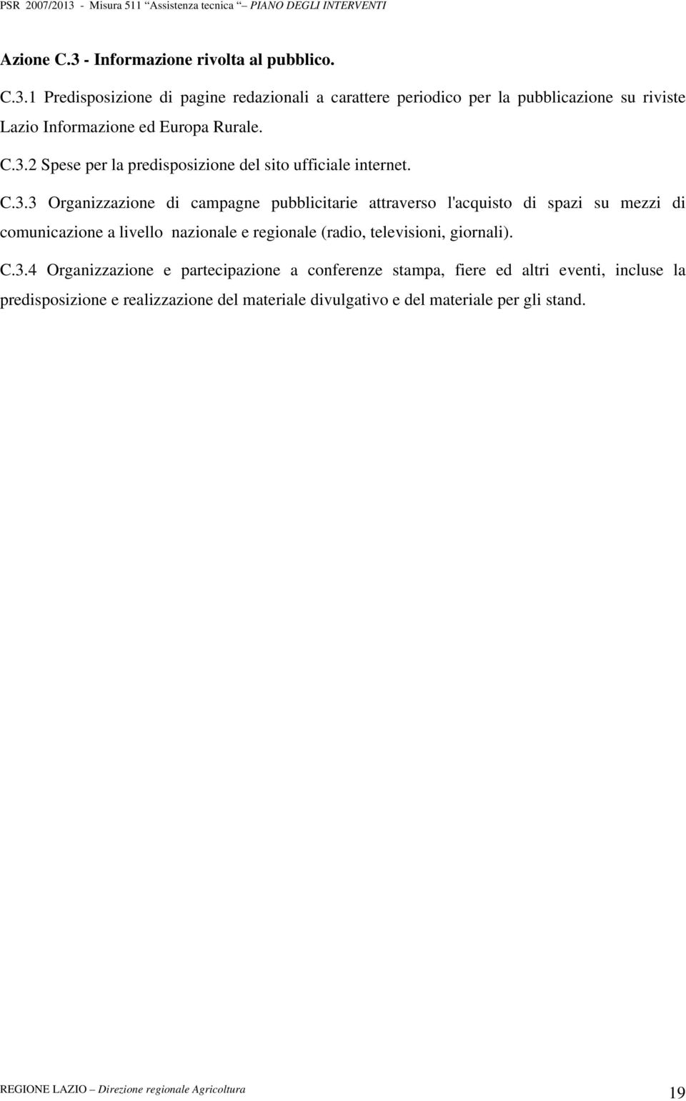 mezzi di comunicazione a livello nazionale e regionale (radio, televisioni, giornali). C.3.