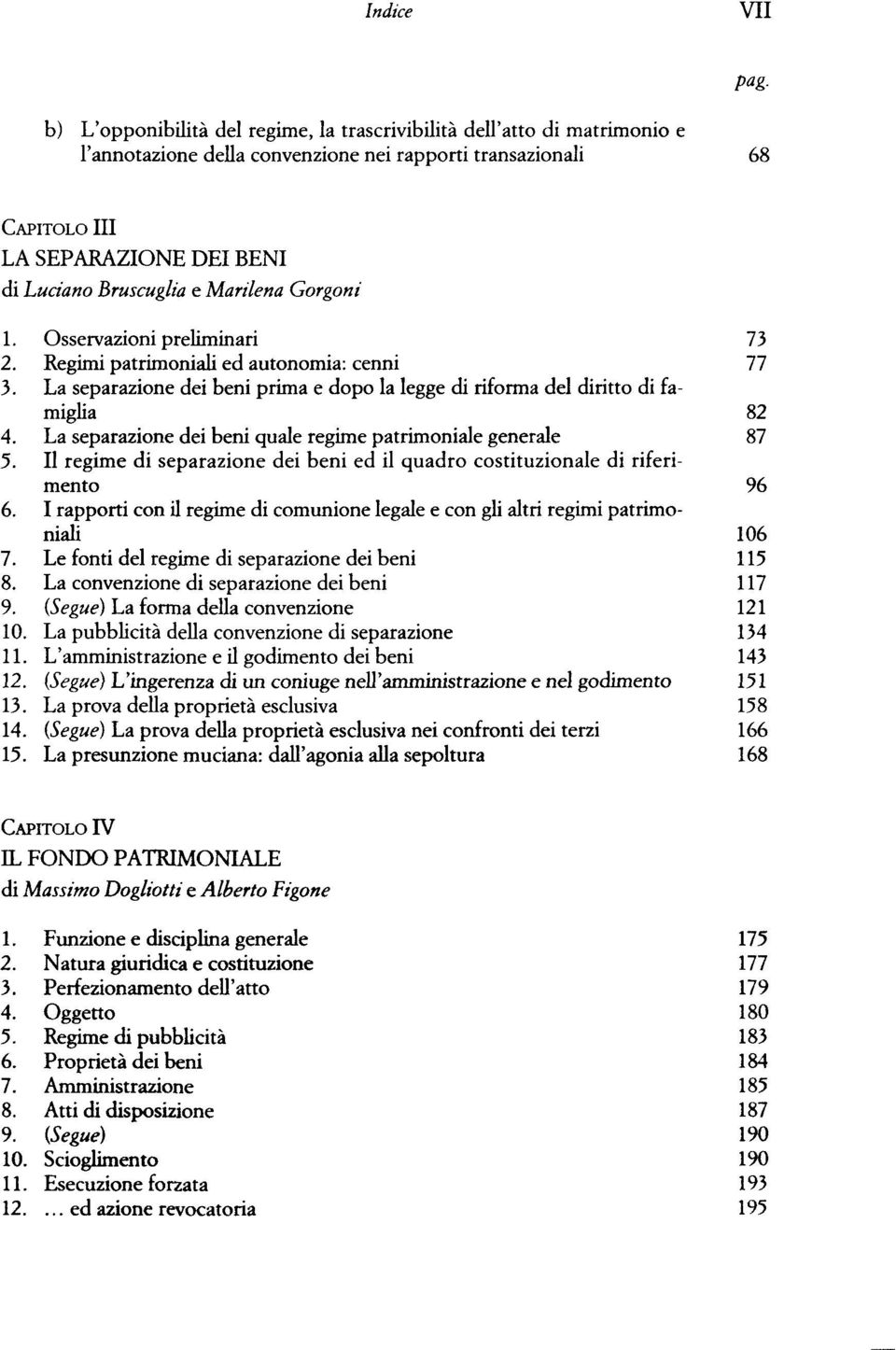 La separazione dei beni quale regime patrimoniale generale 87 5. Il regime di separazione dei beni ed il quadro costituzionale di riferimento 96 6.