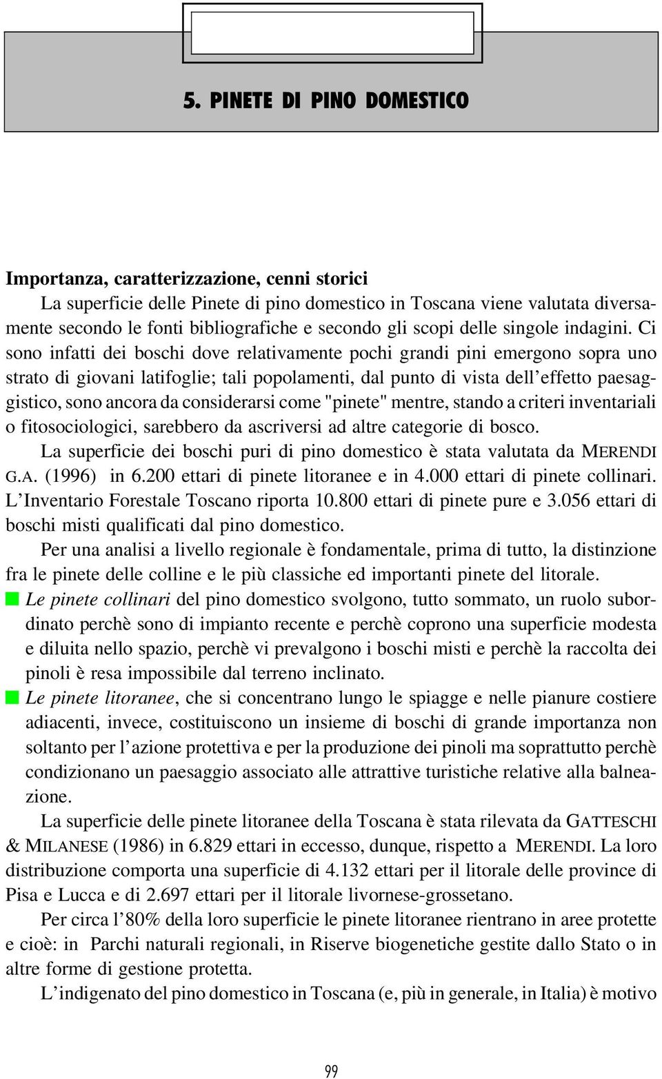 Ci sono infatti dei boschi dove relativamente pochi grandi pini emergono sopra uno strato di giovani latifoglie; tali popolamenti, dal punto di vista dell effetto paesaggistico, sono ancora da