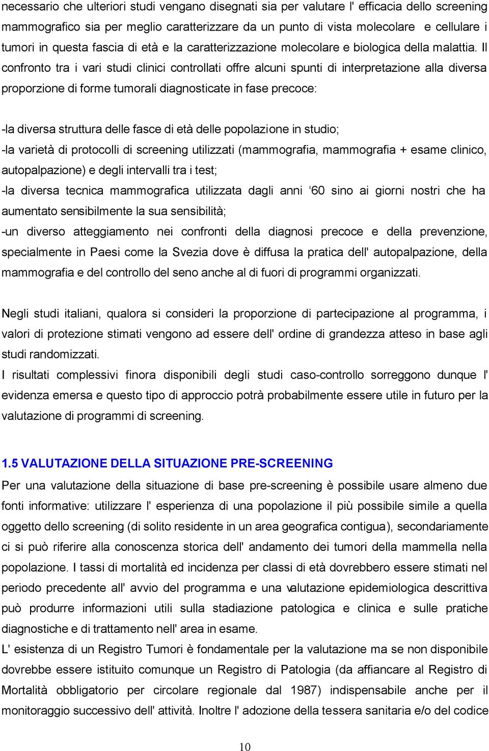 Il confronto tra i vari studi clinici controllati offre alcuni spunti di interpretazione alla diversa proporzione di forme tumorali diagnosticate in fase precoce: -la diversa struttura delle fasce di