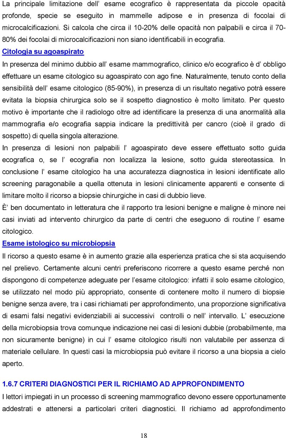 Citologia su agoaspirato In presenza del minimo dubbio all esame mammografico, clinico e/o ecografico è d obbligo effettuare un esame citologico su agoaspirato con ago fine.