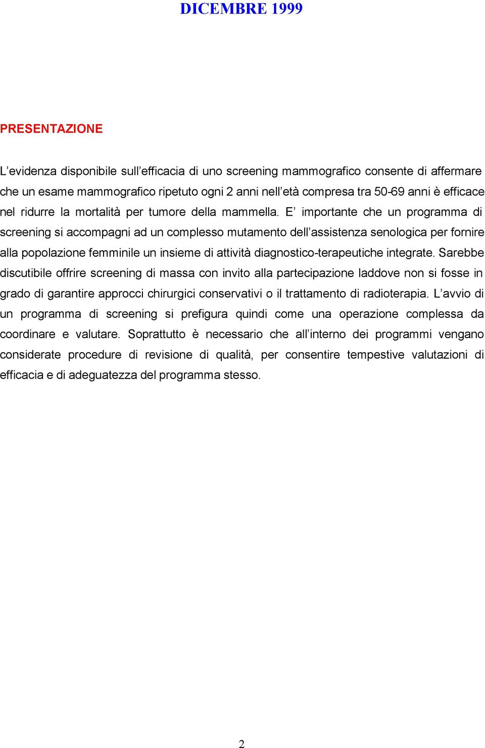 E importante che un programma di screening si accompagni ad un complesso mutamento dell assistenza senologica per fornire alla popolazione femminile un insieme di attività diagnostico-terapeutiche