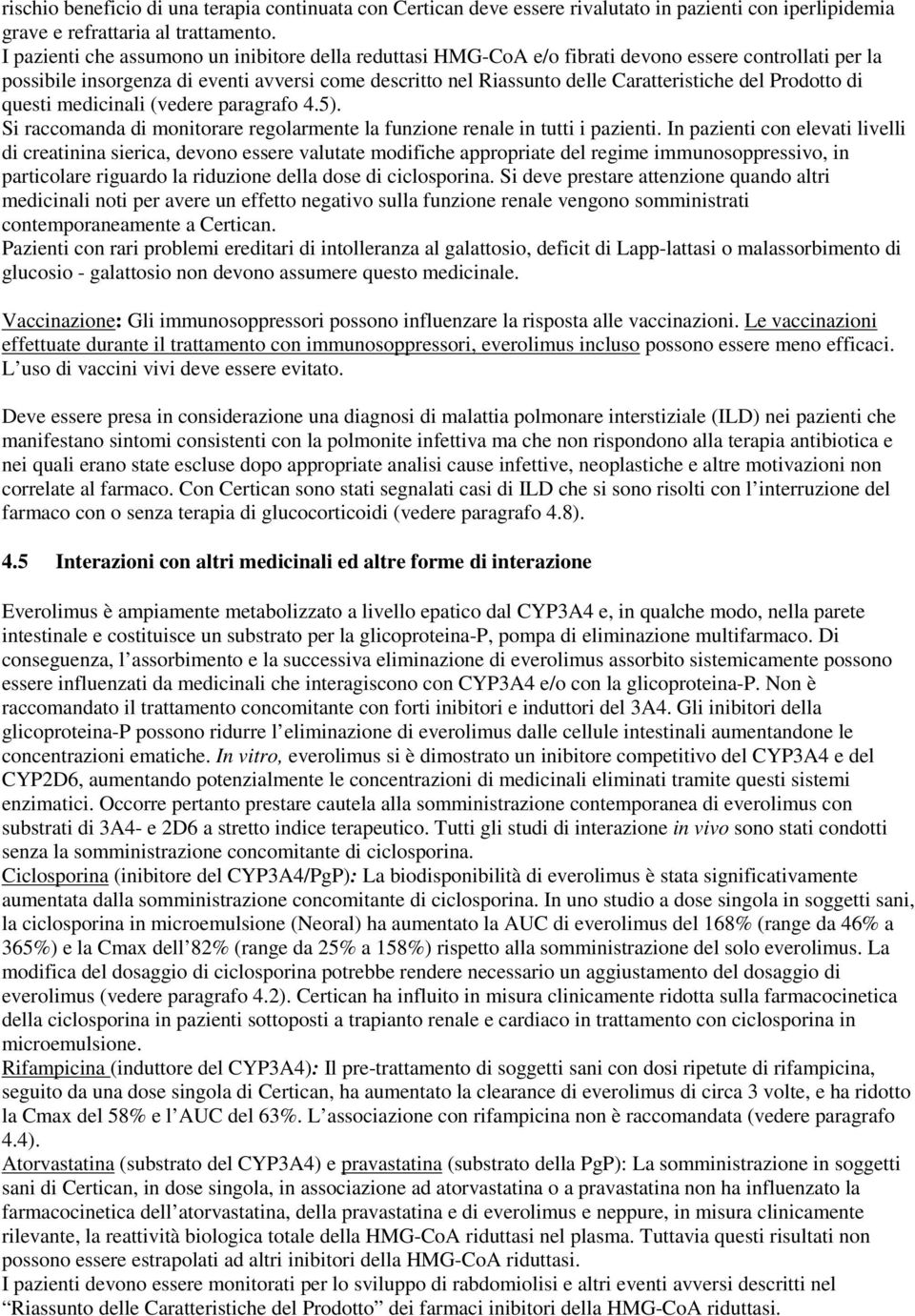 Prodotto di questi medicinali (vedere paragrafo 4.5). Si raccomanda di monitorare regolarmente la funzione renale in tutti i pazienti.