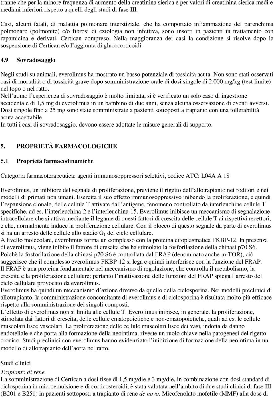 trattamento con rapamicina e derivati, Certican compreso. Nella maggioranza dei casi la condizione si risolve dopo la sospensione di Certican e/o l aggiunta di glucocorticoidi. 4.