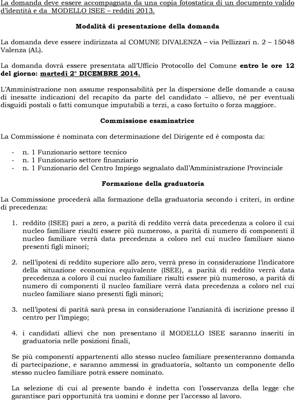 La domanda dovrà essere presentata all Ufficio Protocollo del Comune entro le ore 12 del giorno: martedì 2 DICEMBRE 2014.