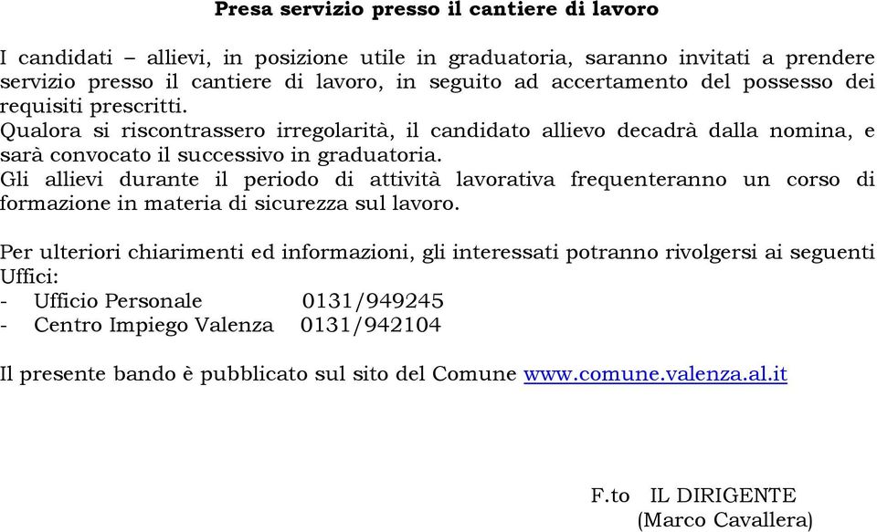 Gli allievi durante il periodo di attività lavorativa frequenteranno un corso di formazione in materia di sicurezza sul lavoro.