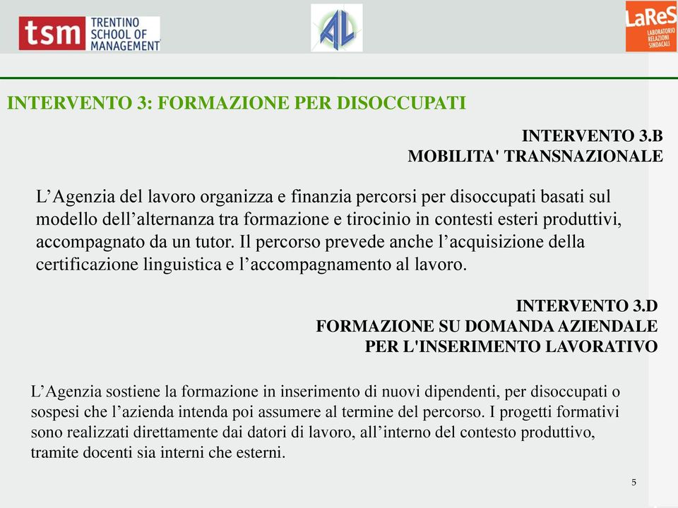 accompagnato da un tutor. Il percorso prevede anche l acquisizione della certificazione linguistica e l accompagnamento al lavoro. INTERVENTO 3.