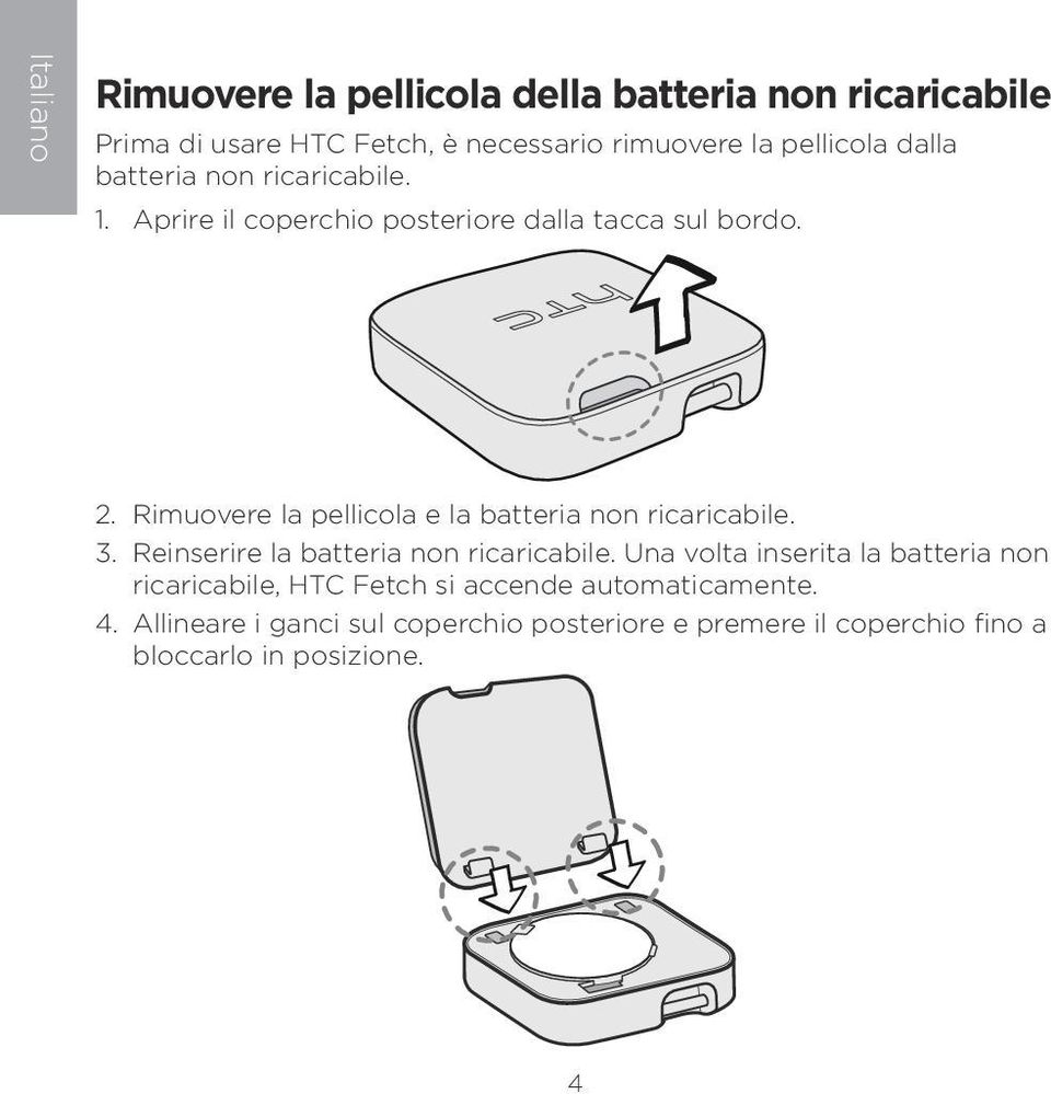 Rimuovere la pellicola e la batteria non ricaricabile. 3. Reinserire la batteria non ricaricabile.