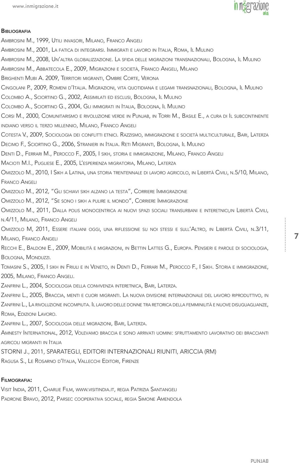 2009, TERRITORI MIGRANTI, OMBRE CORTE, VERONA CINGOLANI P., 2009, ROMENI D ITALIA. MIGRAZIONI, VITA QUOTIDIANA E LEGAMI TRANSNAZIONALI, BOLOGNA, IL MULINO COLOMBO A., SCIORTINO G.