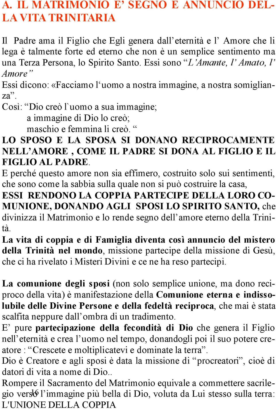 Così: Dio creò l`uomo a sua immagine; a immagine di Dio lo creò; maschio e femmina li creò.