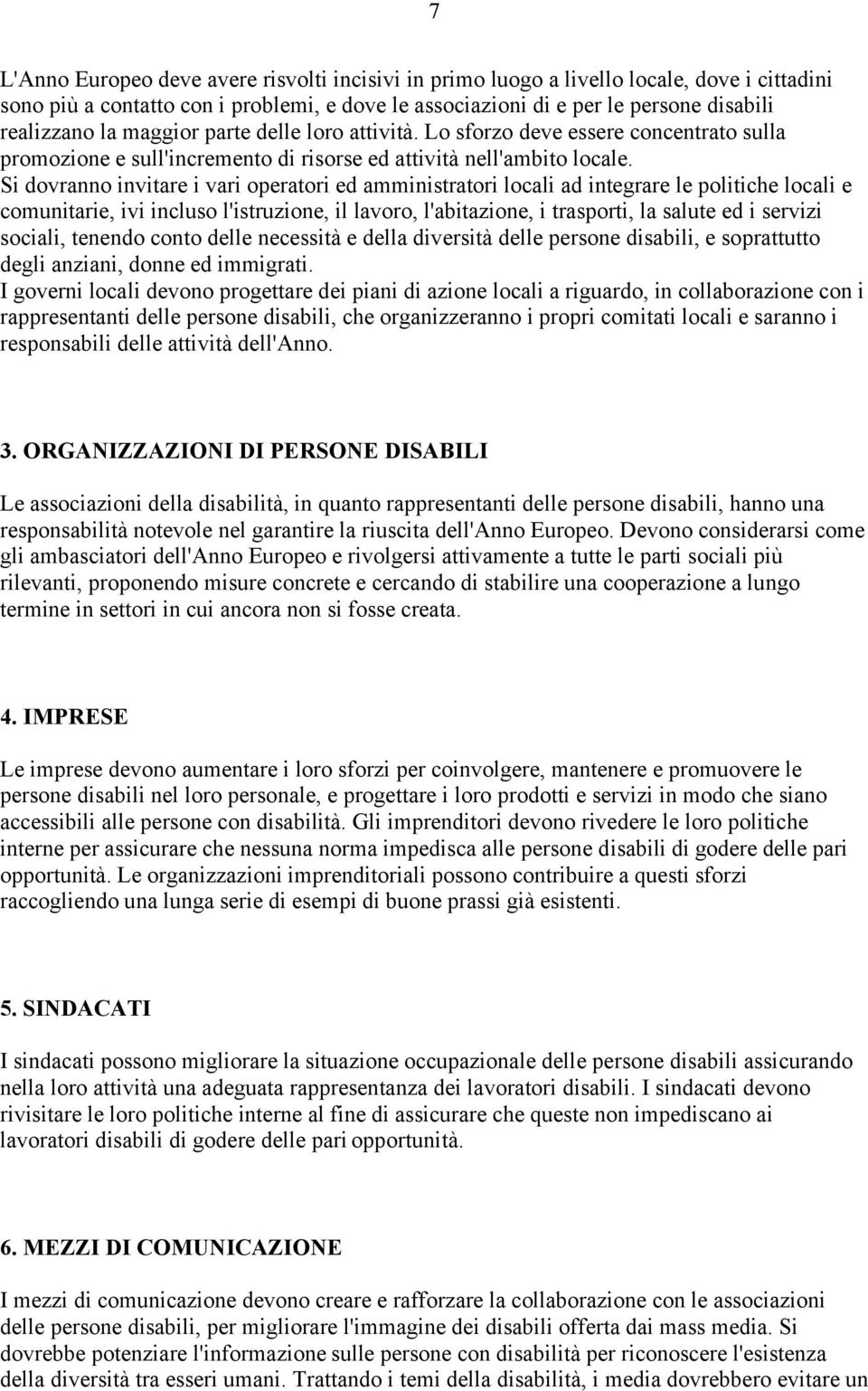 Si dovranno invitare i vari operatori ed amministratori locali ad integrare le politiche locali e comunitarie, ivi incluso l'istruzione, il lavoro, l'abitazione, i trasporti, la salute ed i servizi