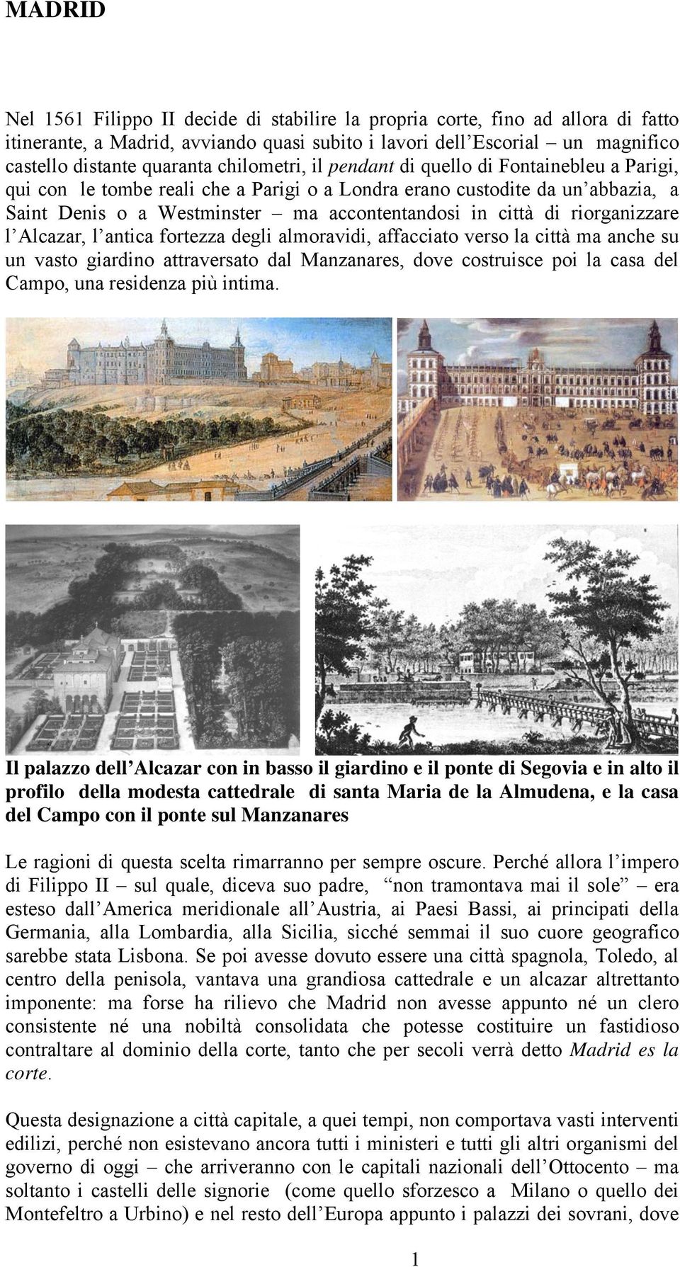 riorganizzare l Alcazar, l antica fortezza degli almoravidi, affacciato verso la città ma anche su un vasto giardino attraversato dal Manzanares, dove costruisce poi la casa del Campo, una residenza
