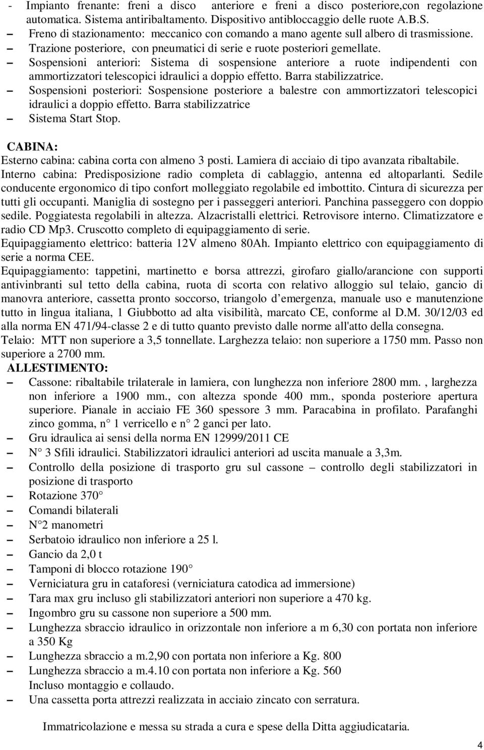 Sospensioni anteriori: Sistema di sospensione anteriore a ruote indipendenti con ammortizzatori telescopici idraulici a doppio effetto. Barra stabilizzatrice.