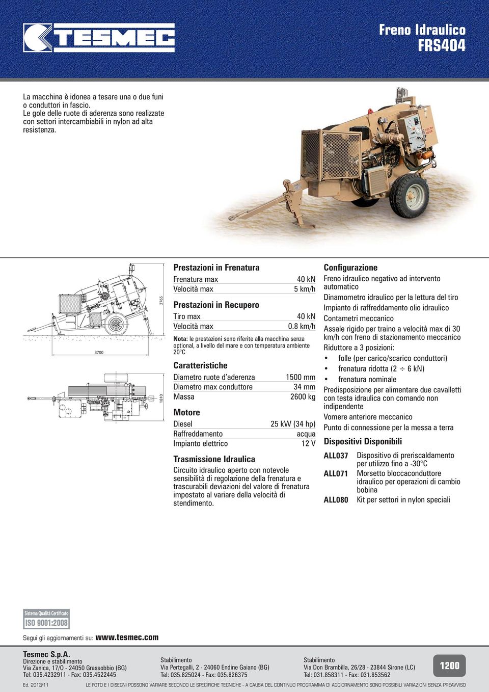 tiro Contametri meccanico Riduttore a 3 posizioni: folle (per carico/scarico conduttori) frenatura ridotta (2 6 kn) frenatura nominale Predisposizione per