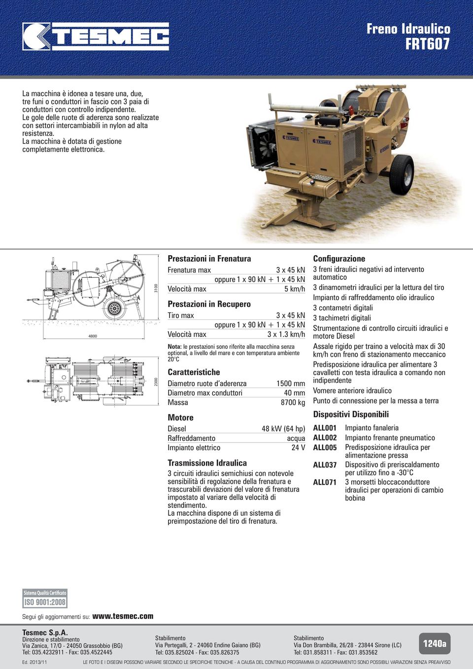 3 km/h Diametro max conduttori 40 mm 8700 kg 48 kw (64 hp) 24 V 3 circuiti idraulici semichiusi con notevole La macchina dispone di un sistema di preimpostazione del