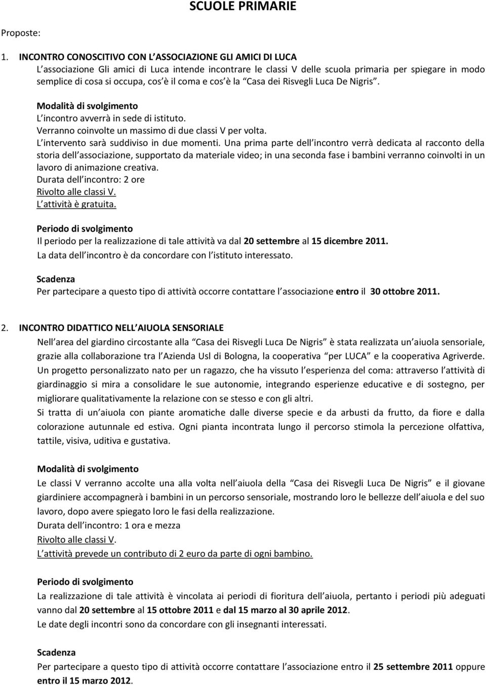 il coma e cos è la Casa dei Risvegli Luca De Nigris. L incontro avverrà in sede di istituto. Verranno coinvolte un massimo di due classi V per volta. L intervento sarà suddiviso in due momenti.