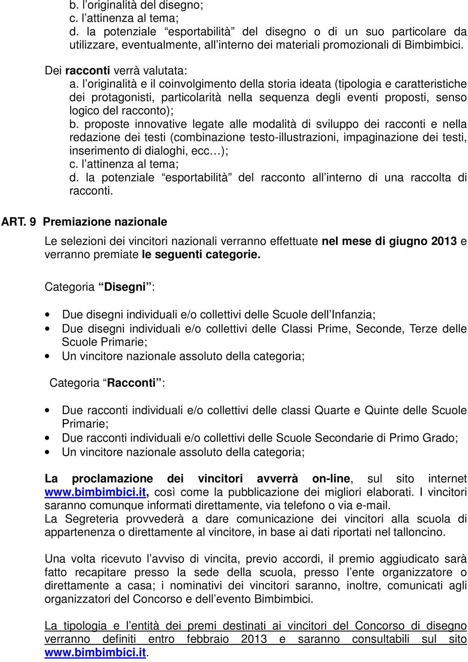 l originalità e il coinvolgimento della storia ideata (tipologia e caratteristiche dei protagonisti, particolarità nella sequenza degli eventi proposti, senso logico del racconto); b.