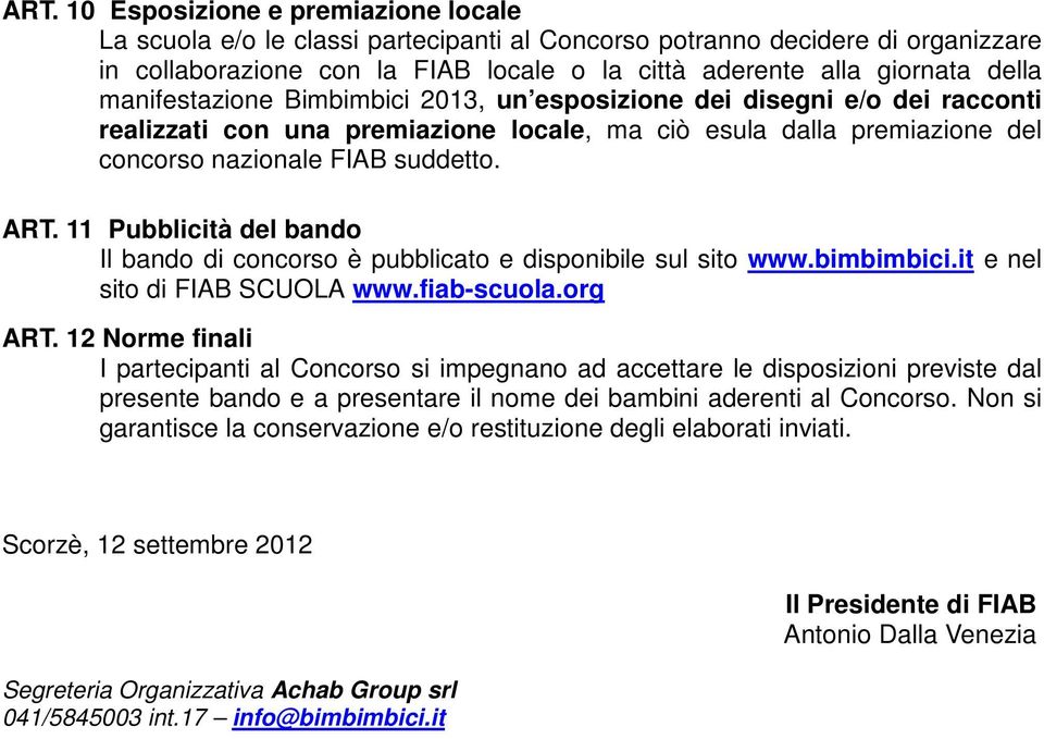 11 Pubblicità del bando Il bando di concorso è pubblicato e disponibile sul sito www.bimbimbici.it e nel sito di FIAB SCUOLA www.fiab-scuola.org ART.