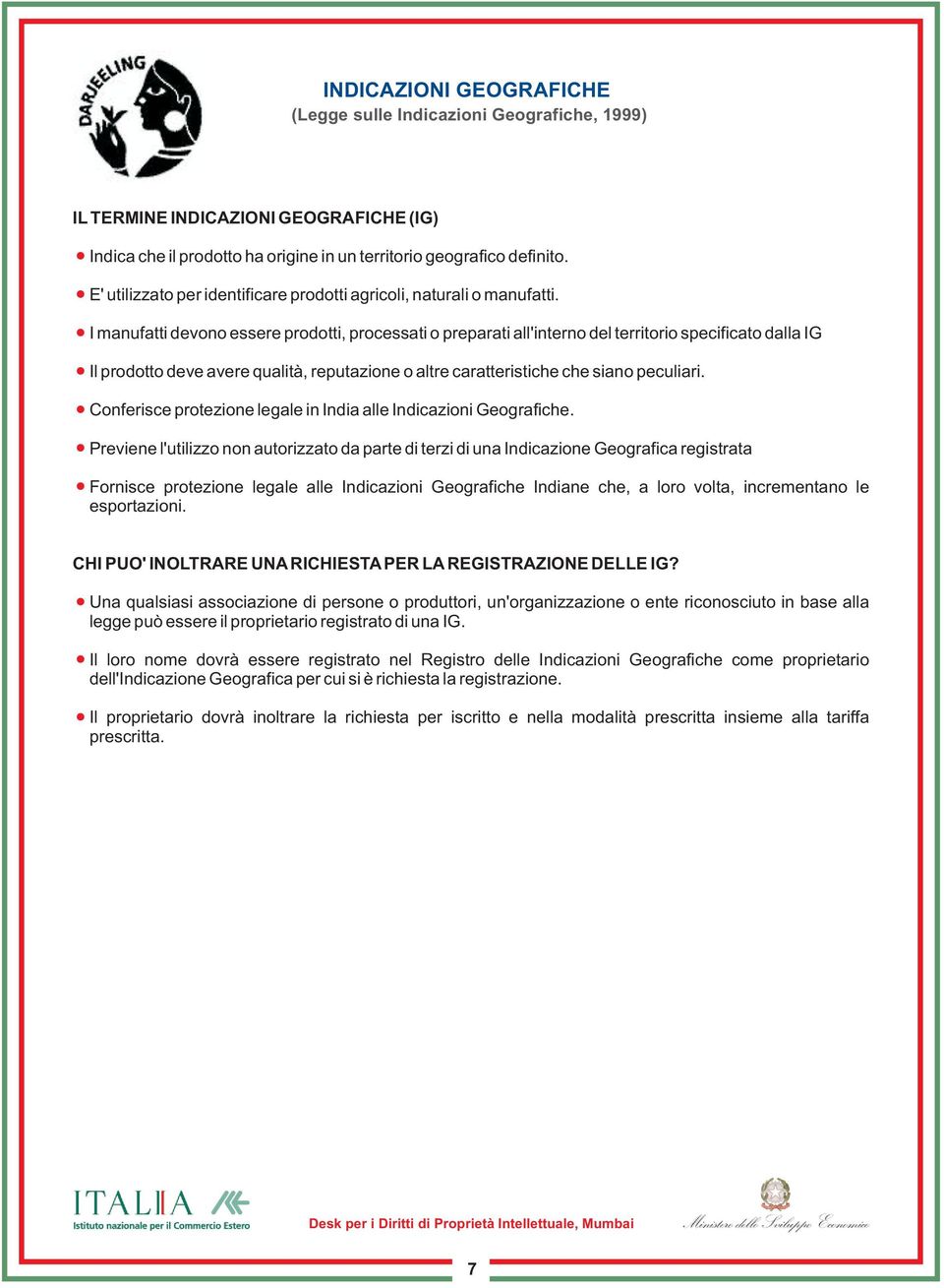 I manufatti devono essere prodotti, processati o preparati all'interno del territorio specificato dalla IG Il prodotto deve avere qualità, reputazione o altre caratteristiche che siano peculiari.