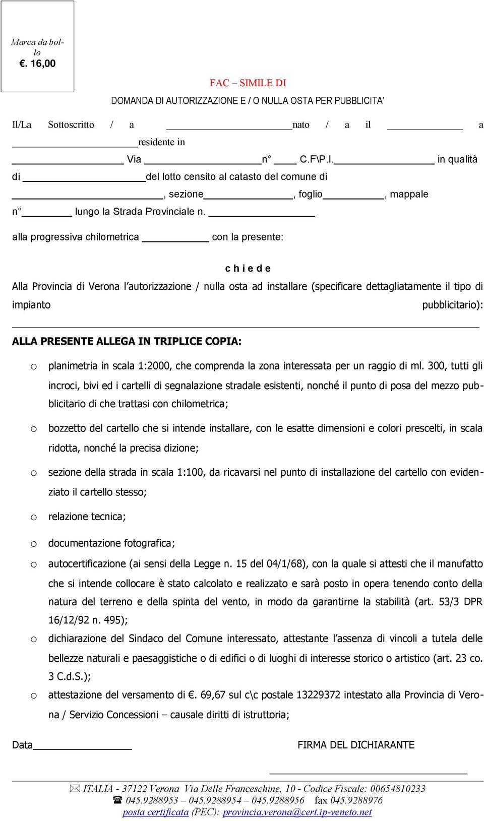 ALLEGA IN TRIPLICE COPIA: planimetria in scala 1:2000, che cmprenda la zna interessata per un raggi di ml.