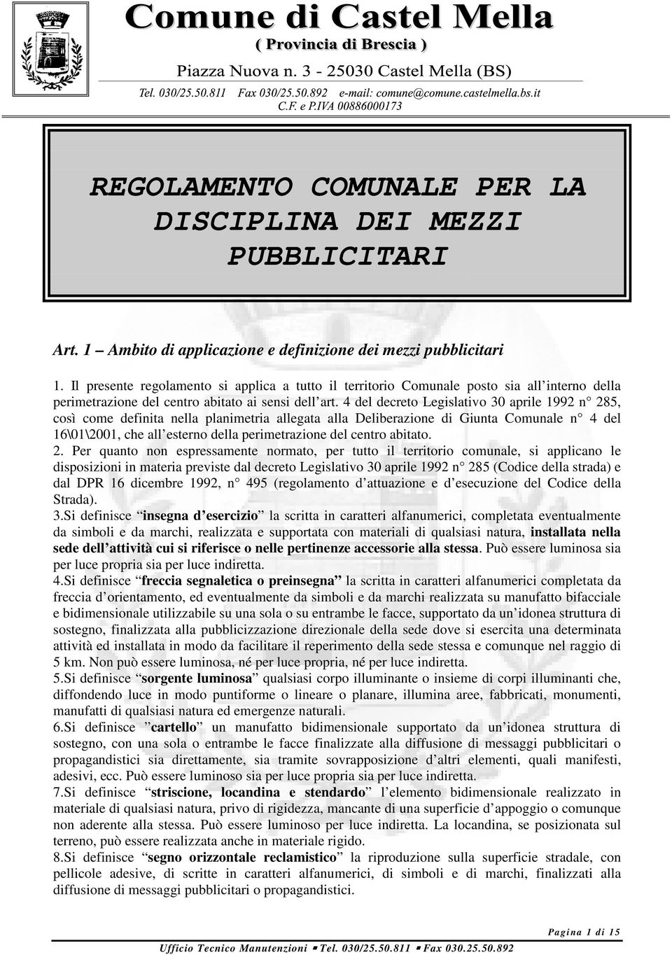 4 del decreto Legislativo 30 aprile 1992 n 285, così come definita nella planimetria allegata alla Deliberazione di Giunta Comunale n 4 del 16\01\2001, che all esterno della perimetrazione del centro