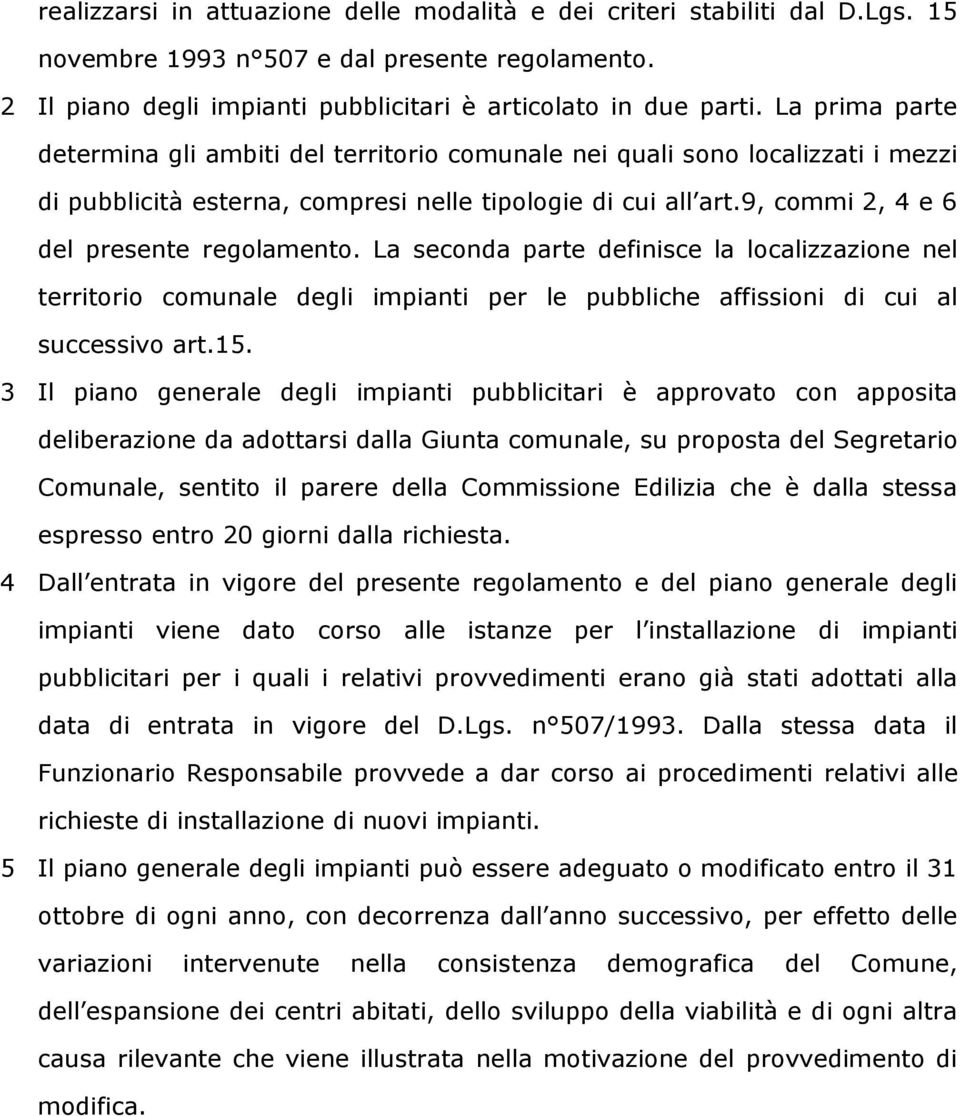 9, commi 2, 4 e 6 del presente regolamento. La seconda parte definisce la localizzazione nel territorio comunale degli impianti per le pubbliche affissioni di cui al successivo art.15.