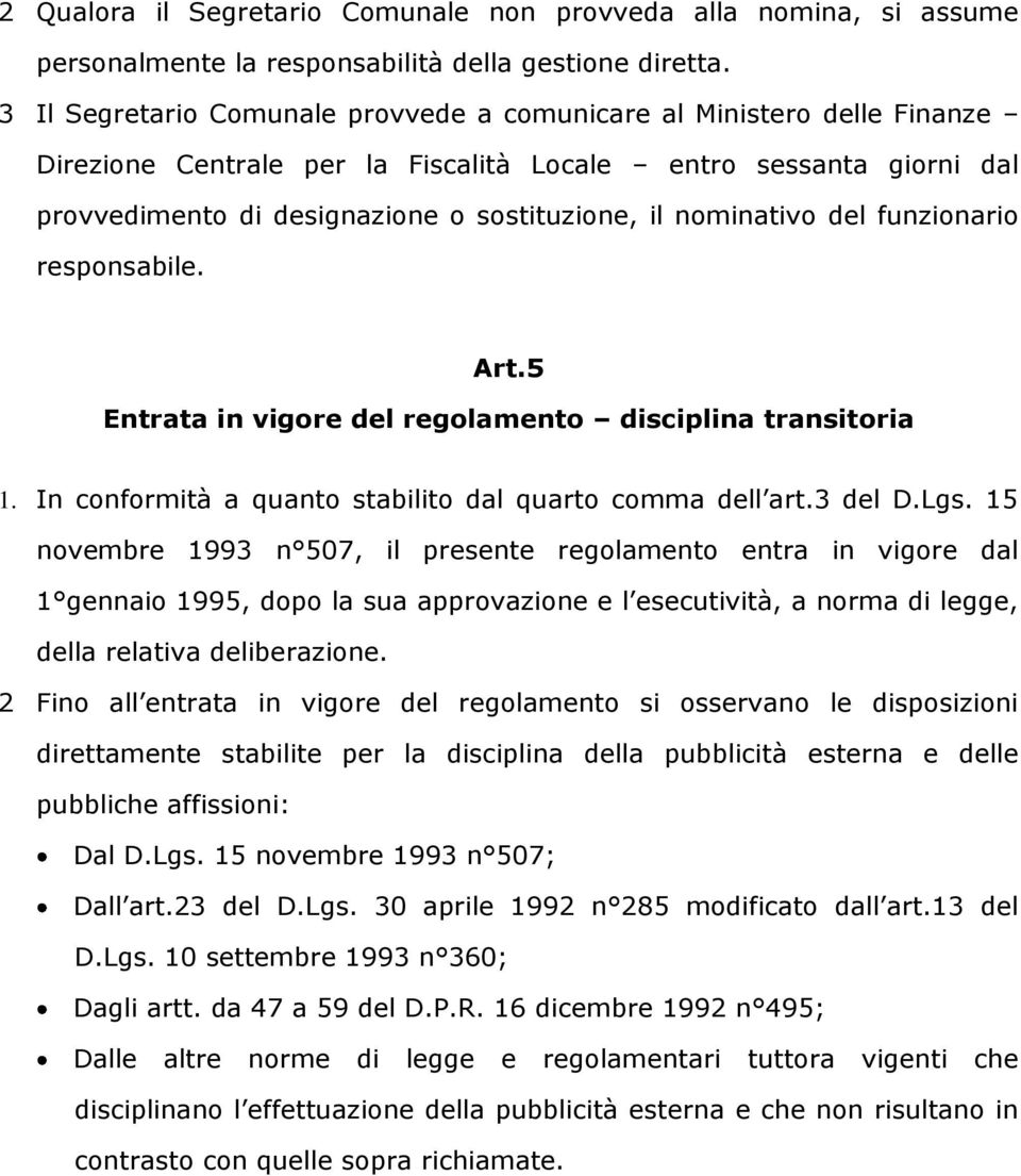 nominativo del funzionario responsabile. Art.5 Entrata in vigore del regolamento disciplina transitoria 1. In conformità a quanto stabilito dal quarto comma dell art.3 del D.Lgs.