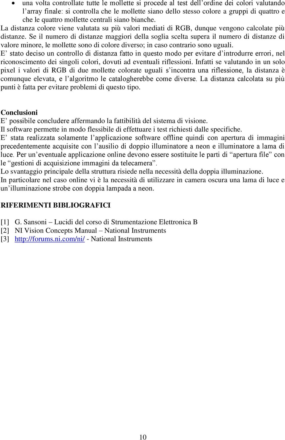 Se il numero di distanze maggiori della soglia scelta supera il numero di distanze di valore minore, le mollette sono di colore diverso; in caso contrario sono uguali.