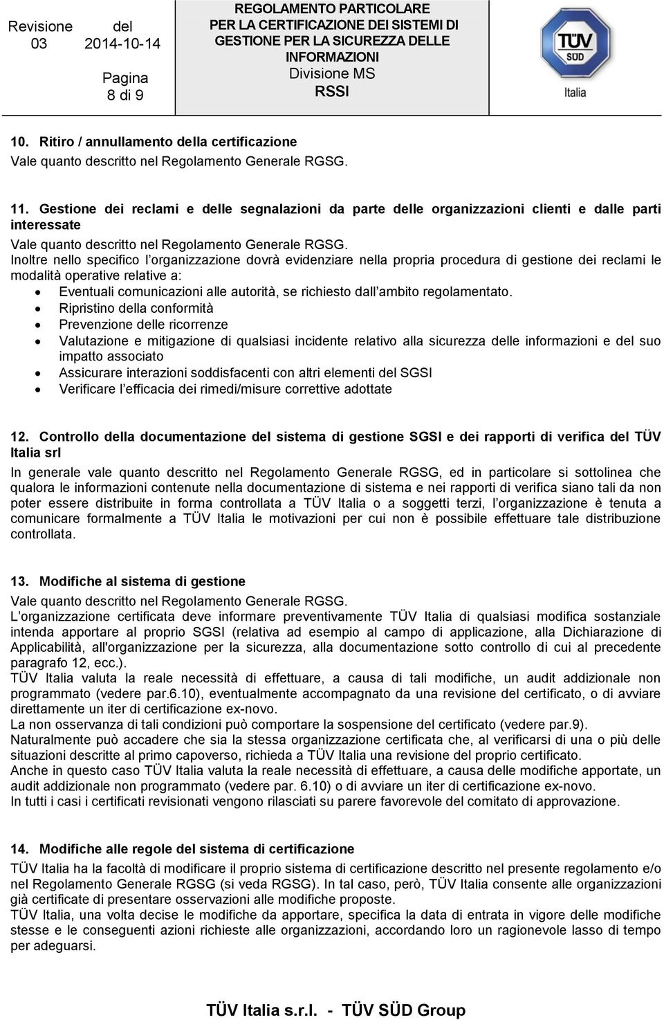 gestione dei reclami le modalità operative relative a: Eventuali comunicazioni alle autorità, se richiesto dall ambito regolamentato.